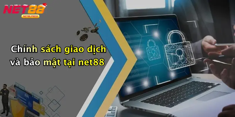 Điều Khoản Và Điều Kiện Chính sách giao dịch và bảo mật tại net88