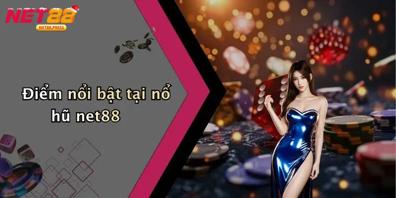 Nổ hũ net88 Điểm nổi bật tại nổ hũ net88