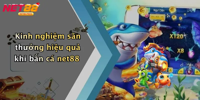 Bắn cá net88 Kinh nghiệm săn thưởng hiệu quả khi bắn cá net88
