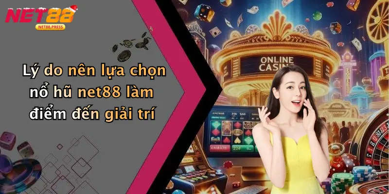 Nổ hũ net88 Lý do nên lựa chọn nổ hũ net88 làm điểm đến giải trí